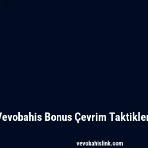 Vevobahis Bonus Çevrim Taktikleri