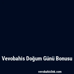Vevobahis Doğum Günü Bonusu