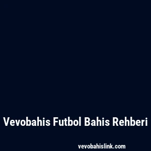 Vevobahis Futbol Bahis Rehberi