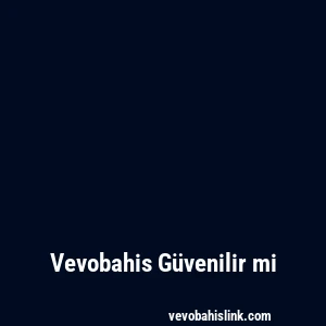 Vevobahis Güvenilir mi