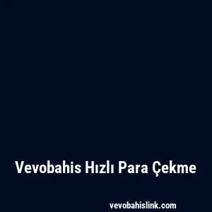 Vevobahis Hızlı Para Çekme
