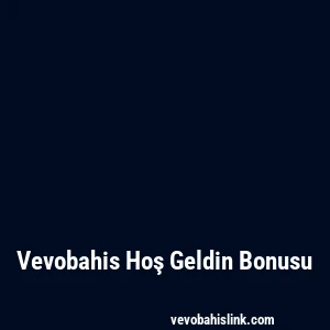Vevobahis Hoş Geldin Bonusu