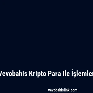 Vevobahis Kripto Para ile İşlemler