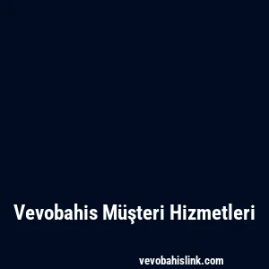 Vevobahis Müşteri Hizmetleri