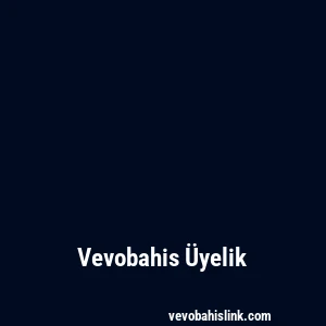 Vevobahis Üyelik
