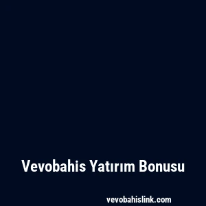 Vevobahis Yatırım Bonusu